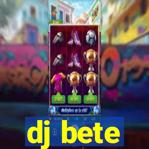 dj bete